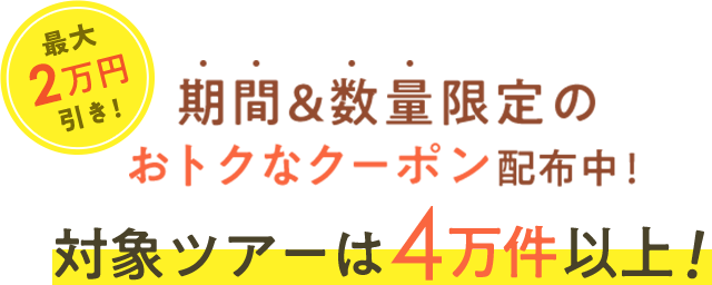 最大2万円引き！期間＆数量限定のおトクなクーポン配布中！対象ツアーは4万件以上！
